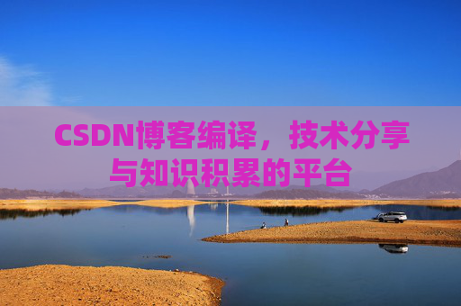 CSDN博客编译，技术分享与知识积累的平台